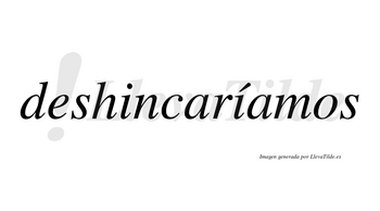 Deshincaríamos  lleva tilde con vocal tónica en la segunda «i»