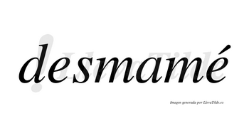 Desmamé  lleva tilde con vocal tónica en la segunda «e»
