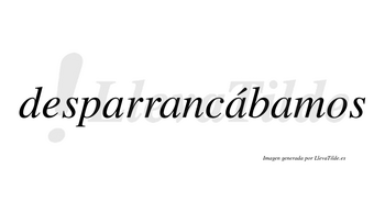 Desparrancábamos  lleva tilde con vocal tónica en la tercera «a»