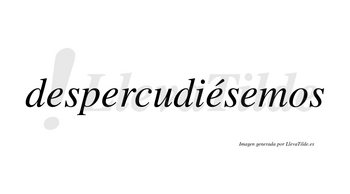 Despercudiésemos  lleva tilde con vocal tónica en la tercera «e»