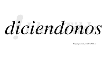 Diciendonos no lleva tilde con vocal tónica en la primera «o»