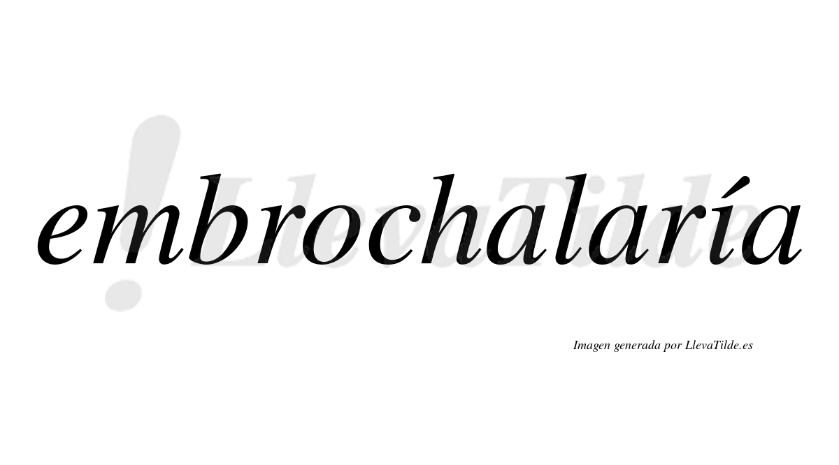 Embrochalaría  lleva tilde con vocal tónica en la «i»