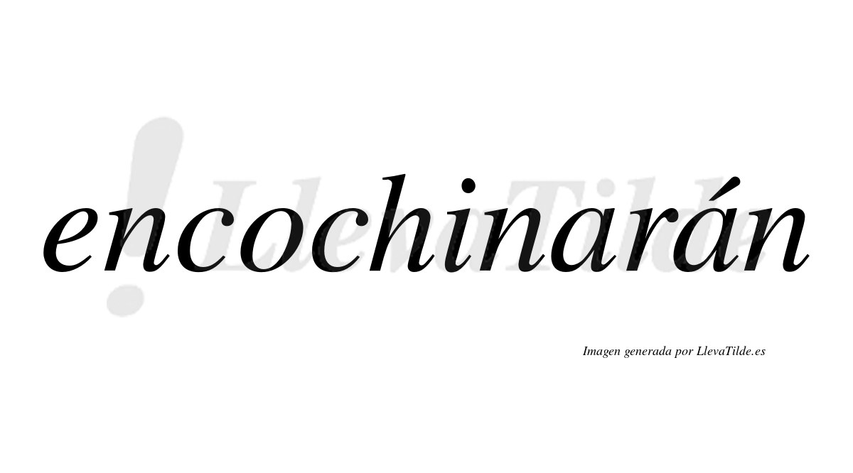 Encochinarán  lleva tilde con vocal tónica en la segunda «a»