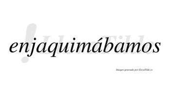 Enjaquimábamos  lleva tilde con vocal tónica en la segunda «a»