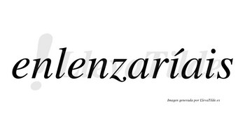 Enlenzaríais  lleva tilde con vocal tónica en la primera «i»