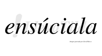 Ensúciala  lleva tilde con vocal tónica en la «u»