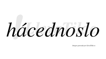 Hácednoslo  lleva tilde con vocal tónica en la «a»