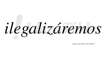 Ilegalizáremos  lleva tilde con vocal tónica en la segunda «a»