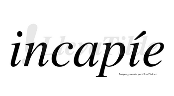Incapíe  lleva tilde con vocal tónica en la segunda «i»