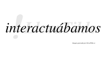 Interactuábamos  lleva tilde con vocal tónica en la segunda «a»