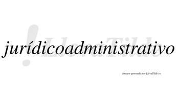 Jurídicoadministrativo  lleva tilde con vocal tónica en la primera «i»