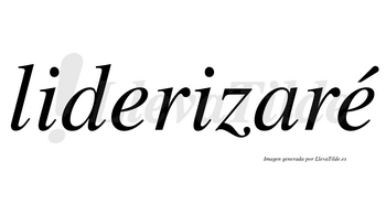 Liderizaré  lleva tilde con vocal tónica en la segunda «e»