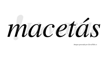 Macetás lleva tilde con vocal tónica en la segunda «a»