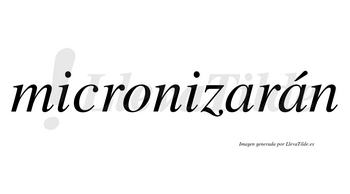 Micronizarán  lleva tilde con vocal tónica en la segunda «a»