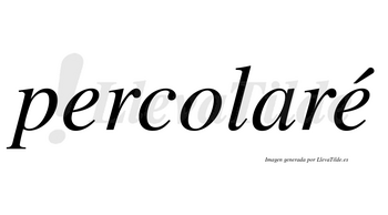 Percolaré  lleva tilde con vocal tónica en la segunda «e»