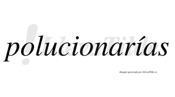 Polucionarías  lleva tilde con vocal tónica en la segunda «i»