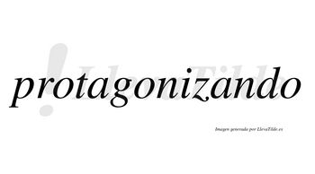 Protagonizando no lleva tilde con vocal tónica en la segunda «a»