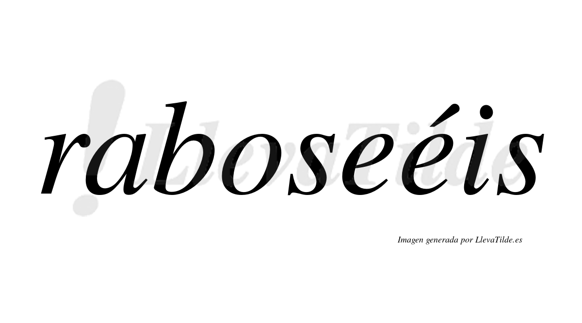 Raboseéis  lleva tilde con vocal tónica en la segunda "e"
