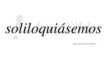 Soliloquiásemos  lleva tilde con vocal tónica en la «a»