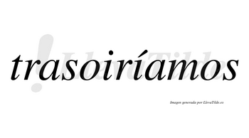 Trasoiríamos  lleva tilde con vocal tónica en la segunda «i»