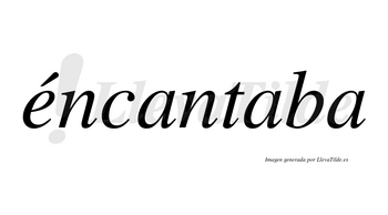 Éncantaba lleva tilde con vocal tónica en la «e»