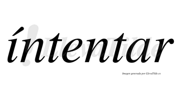 Íntentar  lleva tilde con vocal tónica en la «i»