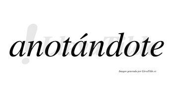 Anotándote  lleva tilde con vocal tónica en la segunda «a»