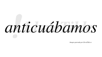 Anticuábamos  lleva tilde con vocal tónica en la segunda «a»