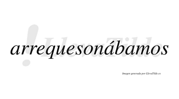 Arrequesonábamos  lleva tilde con vocal tónica en la segunda «a»