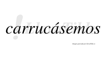 Carrucásemos  lleva tilde con vocal tónica en la segunda «a»