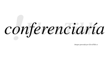 Conferenciaría  lleva tilde con vocal tónica en la segunda «i»