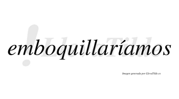 Emboquillaríamos  lleva tilde con vocal tónica en la segunda «i»