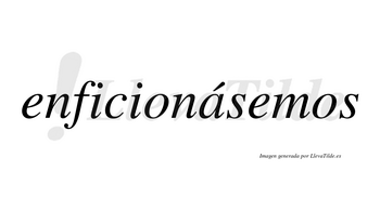 Enficionásemos  lleva tilde con vocal tónica en la «a»