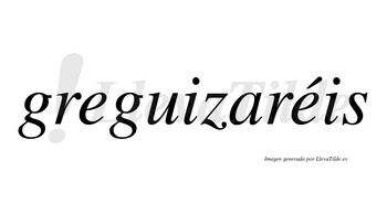 Greguizaréis  lleva tilde con vocal tónica en la segunda «e»