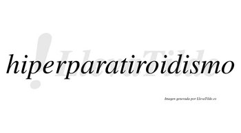 Hiperparatiroidismo  no lleva tilde con vocal tónica en la cuarta «i»