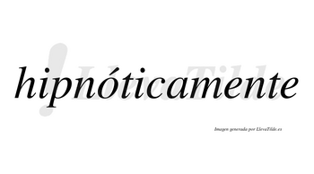 Hipnóticamente lleva tilde con vocal tónica en la «o»