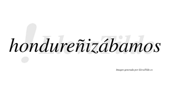 Hondureñizábamos  lleva tilde con vocal tónica en la primera «a»