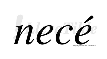 Necé  lleva tilde con vocal tónica en la segunda «e»