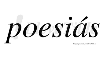 Poesiás lleva tilde con vocal tónica en la «a»