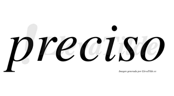 Preciso  no lleva tilde con vocal tónica en la «i»