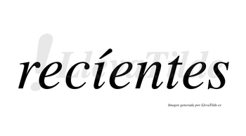Recíentes  lleva tilde con vocal tónica en la «i»