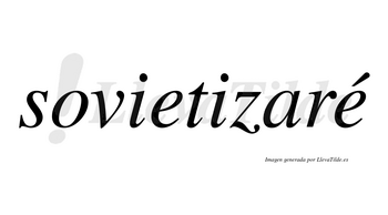 Sovietizaré  lleva tilde con vocal tónica en la segunda «e»