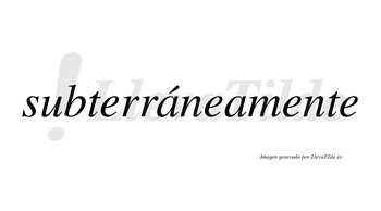 Subterráneamente lleva tilde con vocal tónica en la primera «a»