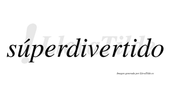Súperdivertido  lleva tilde con vocal tónica en la «u»
