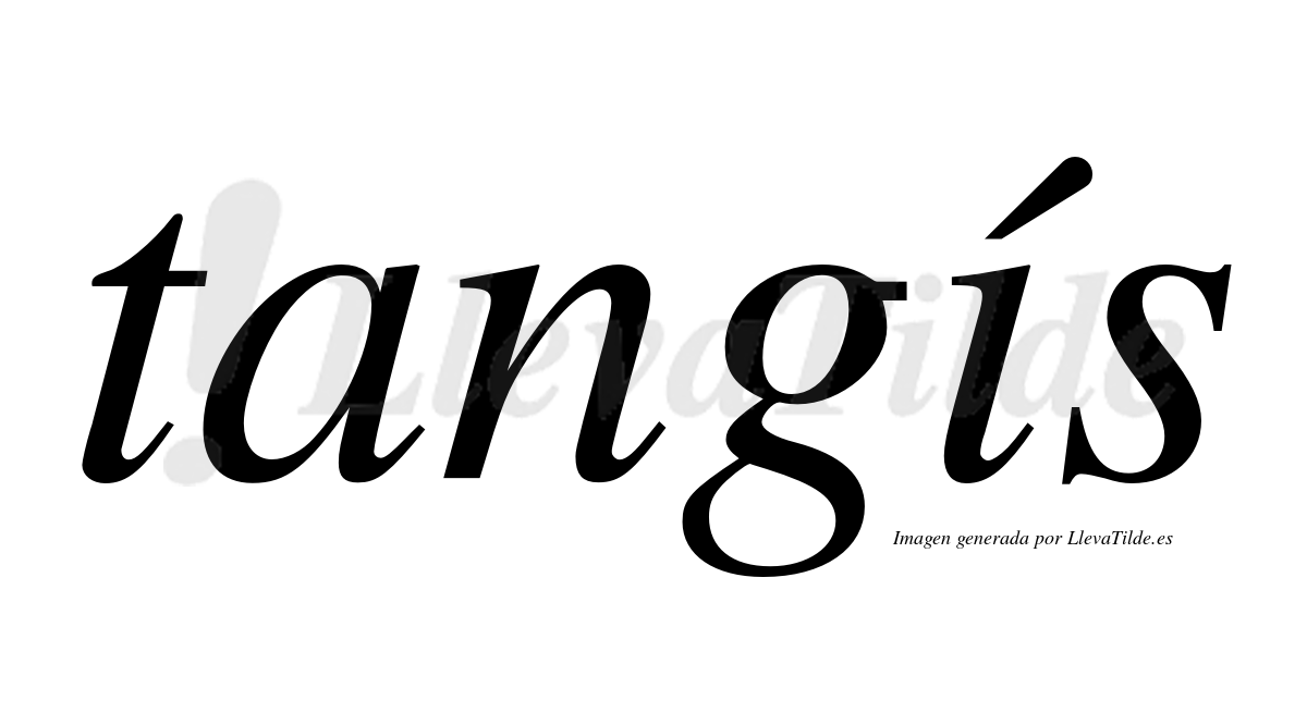 Tangís  lleva tilde con vocal tónica en la "i"
