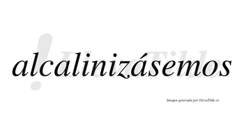 Alcalinizásemos  lleva tilde con vocal tónica en la tercera «a»