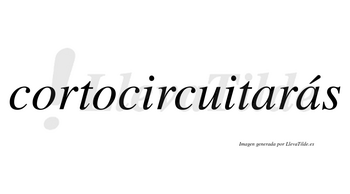 Cortocircuitarás  lleva tilde con vocal tónica en la segunda «a»