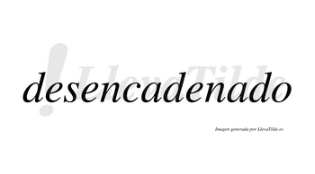 Desencadenado  no lleva tilde con vocal tónica en la segunda «a»