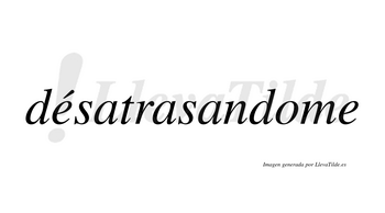 Désatrasandome lleva tilde con vocal tónica en la primera «e»