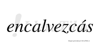 Encalvezcás  lleva tilde con vocal tónica en la segunda «a»